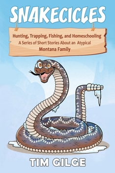 Paperback Snakecicles: Homeschooling, Hunting, Trapping, and Fishing. A series of short stories about an atypical Montana Family Book