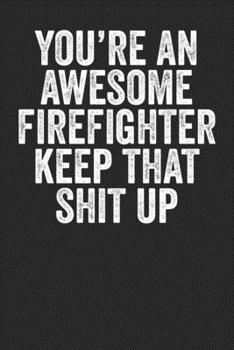 You're An Awesome Fire Fighter Keep That Shit Up: Blank Lined Notebook Journal - Gift for Fire Fighters