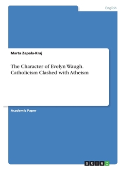 Paperback The Character of Evelyn Waugh. Catholicism Clashed with Atheism Book