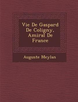 Paperback Vie de Gaspard de Coligny, Amiral de France [French] Book