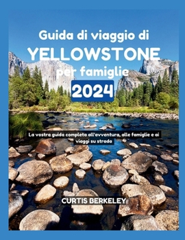 Paperback Guida di viaggio di Yellowstone per famiglie 2024: La vostra guida completa all'avventura, alle famiglie e ai viaggi su strada [Italian] Book