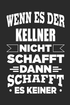 Wenn es der Kellner nicht schafft, dann schafft es keiner: Notizbuch mit 110 linierten Seiten, als Geschenk, aber auch als Dekoration anwendbar.