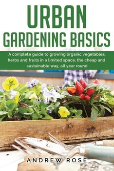Paperback Urban gardening basics: A complete guide to growing organic vegetables, herbs and fruits in a limited space, the cheap and sustainable way, al Book