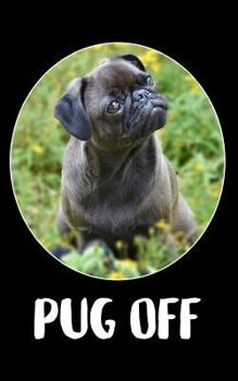 PUG OFF: Cute password & username log book keeper for website and internet - funny Dog Journal with alphabetical tabs indexed, the personal record of web address, ID and secret stuff 5 x 8