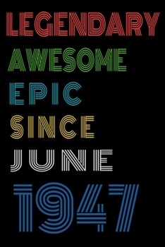 Legendary Awesome Epic Since June 1947  Notebook Birthday Gift For Women/Men/Boss/Coworkers/Colleagues/Students/Friends.: Lined Notebook / Journal Gift, 120 Pages, 6x9, Soft Cover, Matte Finish