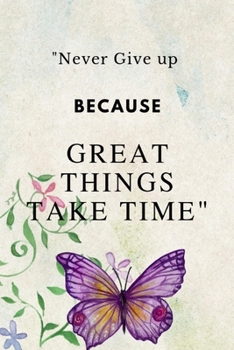 Paperback "Never Give up Because Great Things Take Time": Notebook Journal Novelty Gift for Quotes Lover,6"x9" lined blank 100 pages, White papers Butterfly cov Book