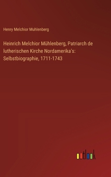 Hardcover Heinrich Melchior Mühlenberg, Patriarch de lutherischen Kirche Nordamerika's: Selbstbiographie, 1711-1743 [German] Book