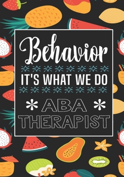 Behavior It's What We Do  ABA Therapist: Behavior Therapy Analyst BCBA RBT Blank Notebook to Write In for kids Men Women | Motivational Quotes Journal (Employee Appreciation Gift )