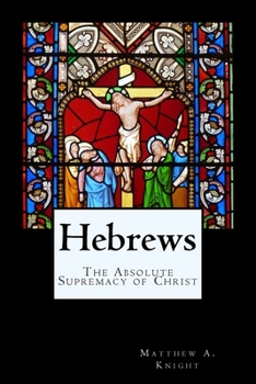 Hebrews: The Absolute Supremacy of Christ