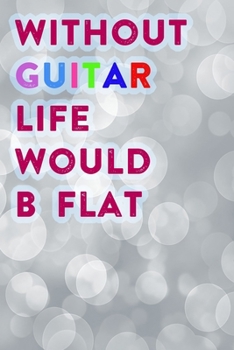 Paperback Without Guitar Life Would B Flat: Lined Notebook / Journal Gift, 200 Pages, 6x9, White Lights Cover, Matte Finish Inspirational Quotes Journal, Notebo Book