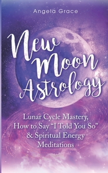 Paperback New Moon Astrology: Lunar Cycle Mastery, How to Say "I Told You So" & Spiritual Energy Meditations Book