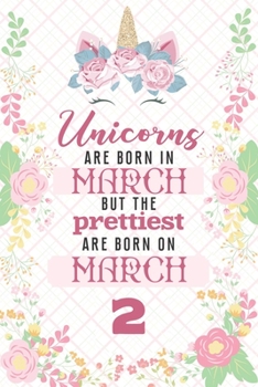Paperback Unicorns Are Born In March But The Prettiest Are Born On March 2: Cute Blank Lined Notebook Gift for Girls and Birthday Card Alternative for Daughter Book