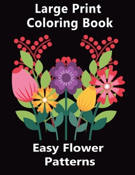 Paperback Easy Flower Patterns Large Print Coloring Book: Contains a variety of gorgeous floral designs including roses, tulips, decorations etc irises, and mor [Large Print] Book