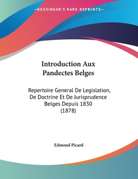 Paperback Introduction Aux Pandectes Belges: Repertoire General De Legislation, De Doctrine Et De Jurisprudence Belges Depuis 1830 (1878) [French] Book