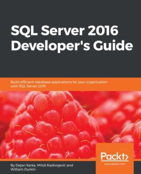 Paperback SQL Server 2016 Developer's Guide: Build efficient database applications for your organization with SQL Server 2016 Book