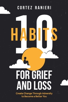 Paperback 10 Habits for Grief and Loss: Create Change Through Adversity to Become a Better You Book