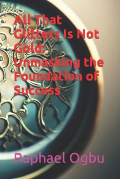 All That Glitters Is Not Gold: Unmasking the Foundation of Success