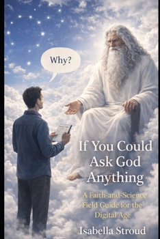 Paperback If You Could Ask God Anything: A Faith-And-Science Field Guide for the Digital Age Book