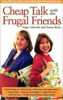 Paperback Cheap Talk with the Frugal Friends: Over 600 Tips, Tricks, and Creative Ideas for Saving Money Book