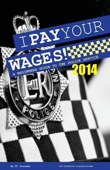 Paperback I Pay Your Wages! a Beginners Guide to the Police Service Book
