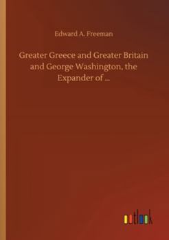 Greater Greece and Greater Britain and, George Washington, the Expander of England