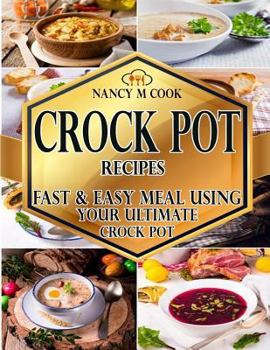 Crock Pot Recipes: Fast and Easy Meal Using Your Ultimate Crock Pot