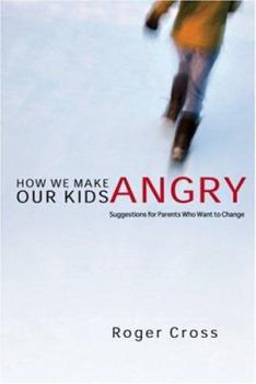 Paperback How We Make Our Kids Angry: Suggestions for Parents Who Want to Change Book