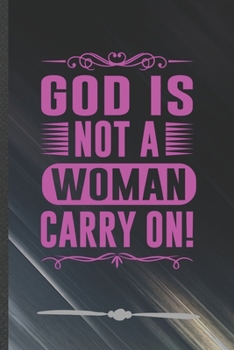 Paperback God Is Not a Woman Carry on: Feminist Funny Lined Notebook Journal For Girl Power Equality, Unique Special Inspirational Birthday Gift, College 6 X Book