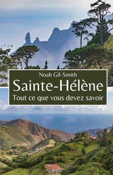 Sainte-Hélène: Tout ce que vous devez savoir (French Edition)