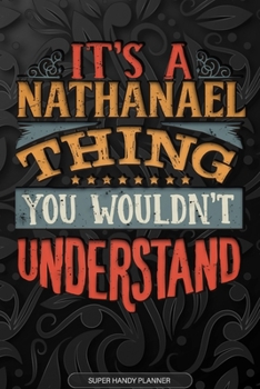 Its A Nathanael Thing You Wouldnt Understand: Nathanael Name Planner With Notebook Journal Calendar Personal Goals Password Manager & Much More, Perfect Gift For Nathanael