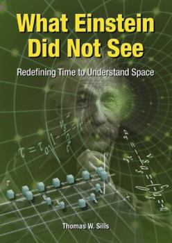Paperback What Einstein Did Not See: Redefining Time to Understand Space Book