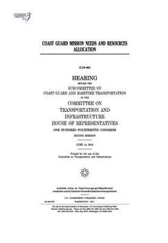 Coast Guard Mission Needs and Resources Allocation: Hearing Before the Subcommittee on Coast Guard and Maritime Transportation of the Committee on Transportation and Infrastructure