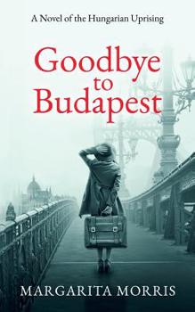 Paperback Goodbye To Budapest: A Novel of the Hungarian Uprising Book