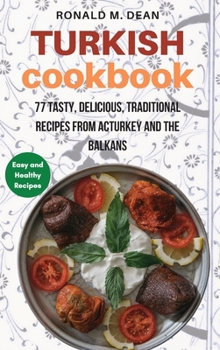 Hardcover Turkish Cookbook: 77 tasty, delicious, Traditional Recipes from Turkey and the Balkans Book