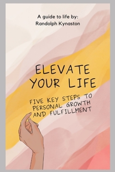 Paperback Elevate Your Life: Five Key Steps to Personal Growth and Fulfillment Book