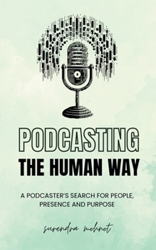 Podcasting the Human Way: A Podcaster’s Search for People, Presence, and Purpose