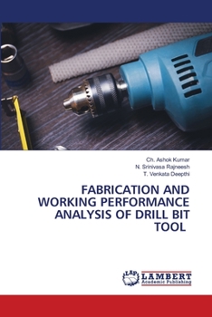 Paperback Fabrication and Working Performance Analysis of Drill Bit Tool Book