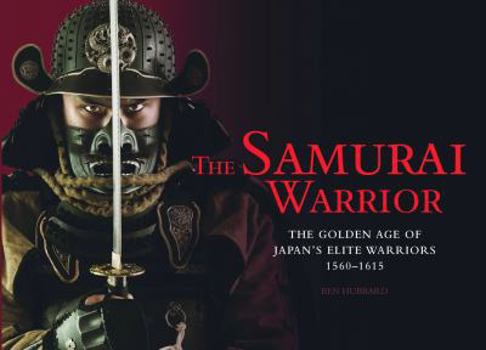 Hardcover The Samurai Warrior: The Golden Age of Japan's Elite Warriors 1560-1615 Book