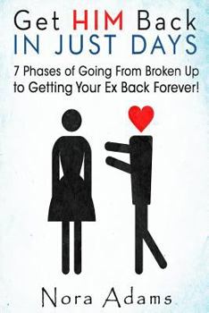 Paperback Get Him Back In Just Days: 7 Phases Of Going From Broken Up To Getting Your Ex Back Forever Book