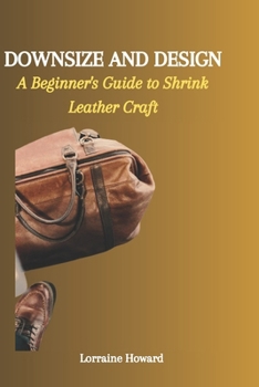 Paperback Downsize and Design: A Beginner's Guide to Shrink Leather Craft Book