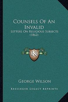 Paperback Counsels Of An Invalid: Letters On Religious Subjects (1862) Book