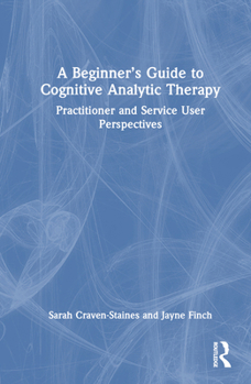 Hardcover A Beginner's Guide to Cognitive Analytic Therapy: Practitioner and Service User Perspectives Book