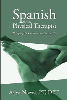 Paperback Spanish for the Physical Therapist: Bridging the Communication Barrier Book