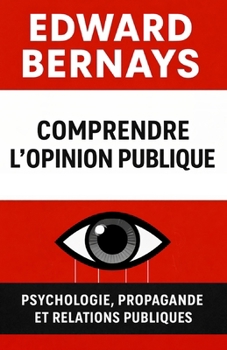 Comprendre l’opinion publique: Psychologie, propagande et relations publiques (Les forces psychologiques dans l’histoire) (French Edition)