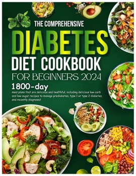 Paperback The Comprehensive Diabetic Diet Cookbook For Beginners 2024: 1800-day meal plans that are delicious and healthful, including delicious low-carb and lo Book