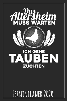 Das Altersheim muss warten Ich gehe Tauben züchten Terminplaner 2020 (German Edition)