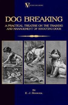 Paperback Dog Breaking - A Practical Treatise on the Training and Management of Shooting Dogs Book