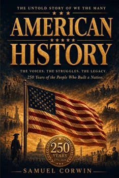 American History: The Untold Story of We the Many - 250 Years of the People Who Built a Nation
