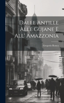 Hardcover Dalle Antille Alle Gujane E All' Amazzonia [Italian] Book