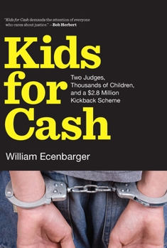 Hardcover Kids for Cash: Two Judges, Thousands of Children, and a $2.8 Million Kickback Scheme Book